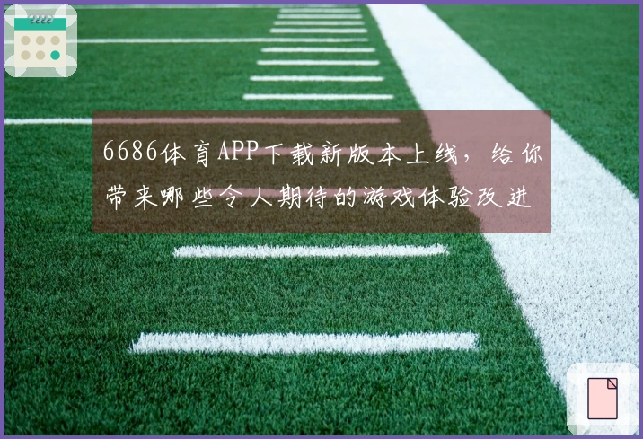 6686体育APP下载新版本上线，给你带来哪些令人期待的游戏体验改进？